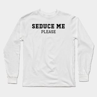 Seduce Me Please Funny Long Sleeve T-Shirt